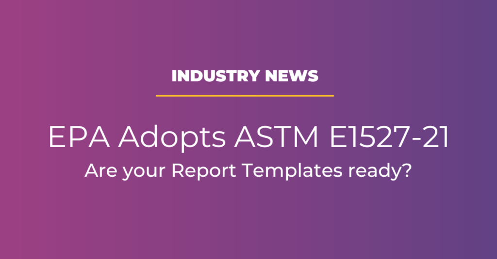 EPA Has Adopted the New ASTM Phase I Standard-Are Your Report Templates Ready?